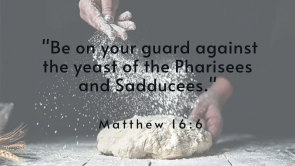 Matthew 16:1-12 – The King and I: The Yeast of the Pharisees