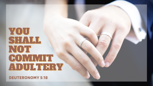 Deuteronomy 5:18, Matthew 5:27-30 – Ten Commandments: Sanctity of Marriage