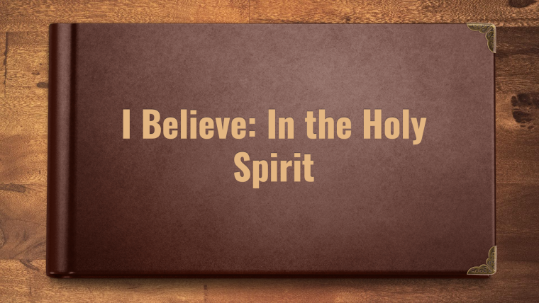 John 14:15-27, 1 Corinthians 12:1-11 – I Believe: in the Holy Spirit