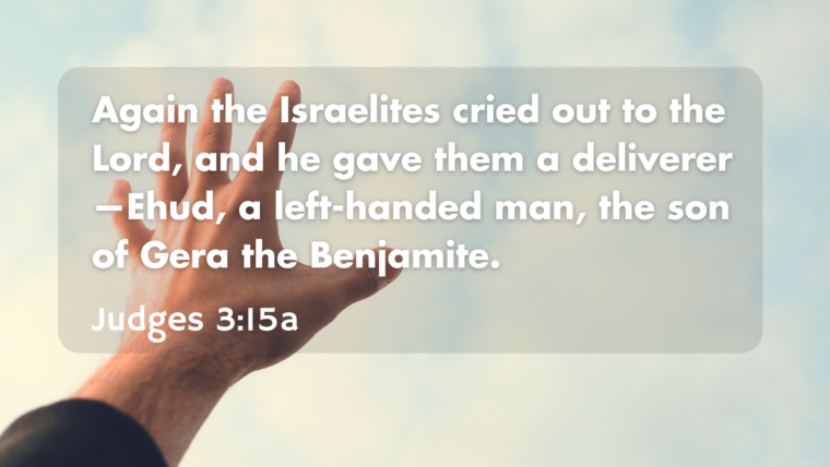 Judges 3:12-30 – Judges: An Unexpected Leader (Ehud)